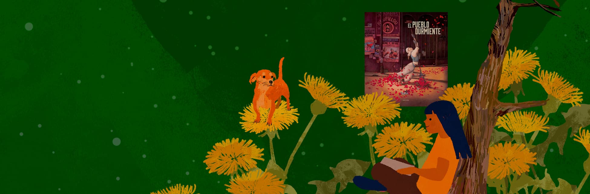 Ilustración. Sobre un fondo verde oscuro con puntos que simulan estrellas, se observa un campo de flores amarillas tipo diente de león. En el centro, un pequeño perro de color naranja se encuentra sobre una de las flores. A la derecha, una persona con cabello azul y ropa naranja está sentada junto a un árbol, leyendo un libro. En la parte superior derecha, hay una imagen de una portada de libro titulada "El Pueblo Durmiente", que muestra a un personaje inclinado en un suelo cubierto de pétalos rojos en una calle con anuncios en las paredes.