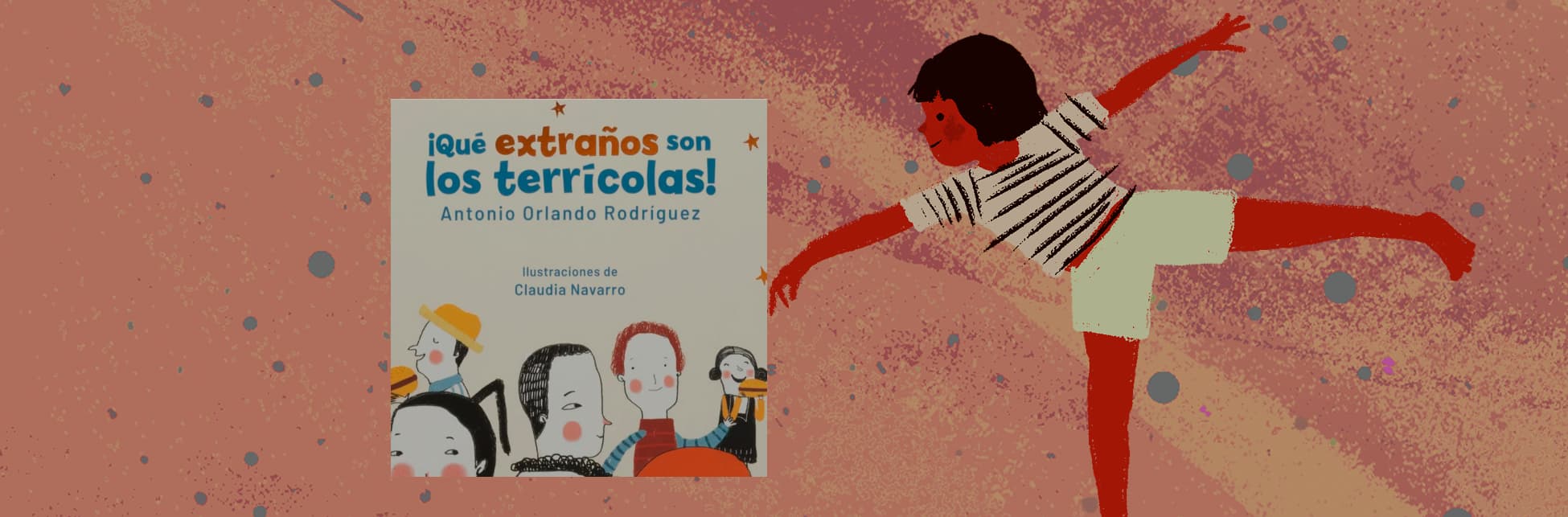 Ilustración. Sobre un fondo naranja claro hay, a la derecha del lector, una niña con una camiseta a rayas y un short, parada de lado sobre un pie, con las manos extendidas hacia los lados y el otro pie elevado hacia atrás. A la izquierda la portada del libro Qué extraños son los terrícolas, que tiene en la parte inferior dibujos de 5 personas.